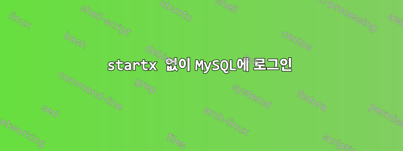 startx 없이 MySQL에 로그인