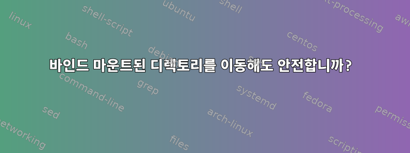 바인드 마운트된 디렉토리를 이동해도 안전합니까?