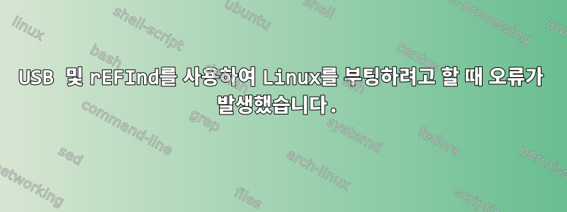 USB 및 rEFInd를 사용하여 Linux를 부팅하려고 할 때 오류가 발생했습니다.