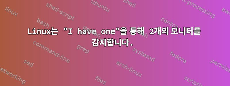 Linux는 "I have one"을 통해 2개의 모니터를 감지합니다.