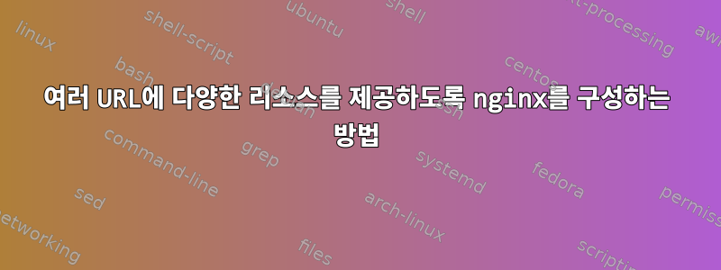 여러 URL에 다양한 리소스를 제공하도록 nginx를 구성하는 방법