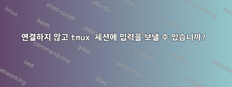 연결하지 않고 tmux 세션에 입력을 보낼 수 있습니까?