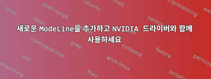 새로운 ModeLine을 추가하고 NVIDIA 드라이버와 함께 사용하세요