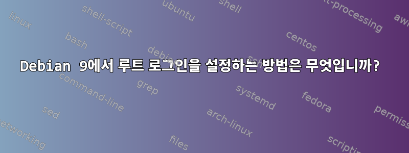 Debian 9에서 루트 로그인을 설정하는 방법은 무엇입니까?