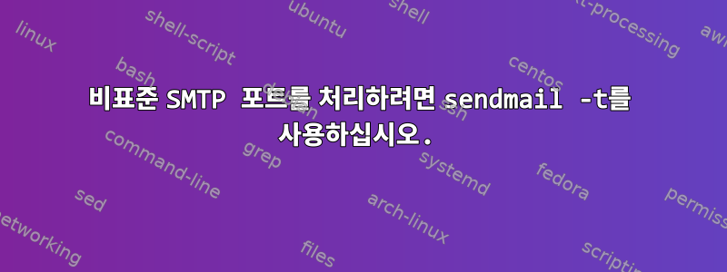 비표준 SMTP 포트를 처리하려면 sendmail -t를 사용하십시오.