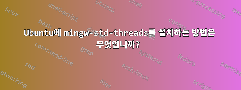 Ubuntu에 mingw-std-threads를 설치하는 방법은 무엇입니까?