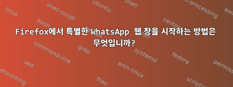 Firefox에서 특별한 WhatsApp 웹 창을 시작하는 방법은 무엇입니까?