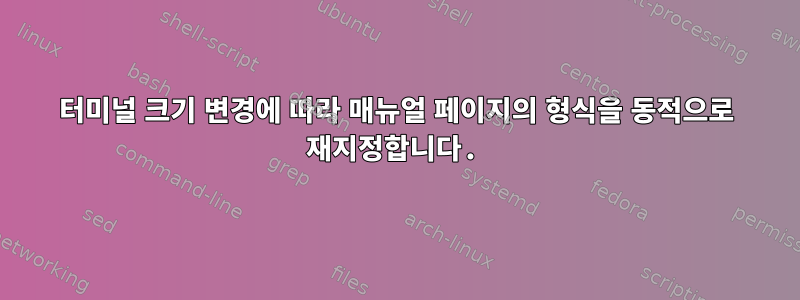 터미널 크기 변경에 따라 매뉴얼 페이지의 형식을 동적으로 재지정합니다.