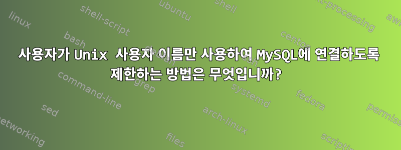 사용자가 Unix 사용자 이름만 사용하여 MySQL에 연결하도록 제한하는 방법은 무엇입니까?