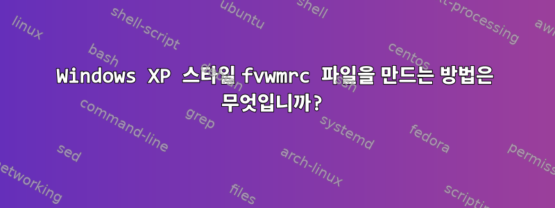 Windows XP 스타일 fvwmrc 파일을 만드는 방법은 무엇입니까?