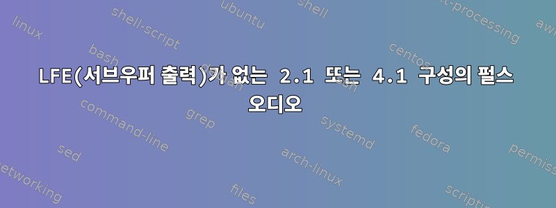 LFE(서브우퍼 출력)가 없는 2.1 또는 4.1 구성의 펄스 오디오