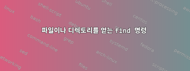 파일이나 디렉토리를 얻는 find 명령