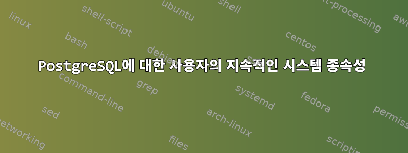 PostgreSQL에 대한 사용자의 지속적인 시스템 종속성