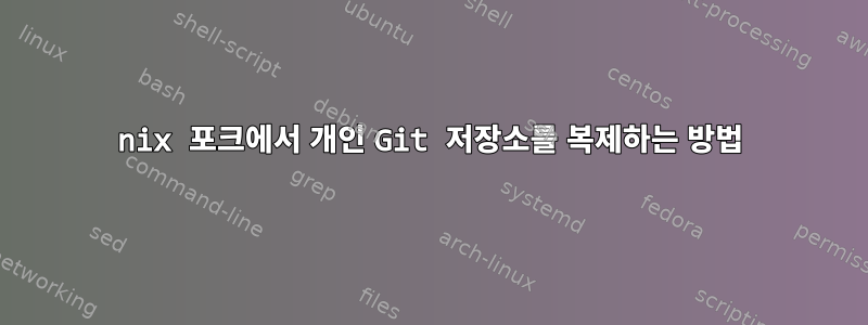 nix 포크에서 개인 Git 저장소를 복제하는 방법