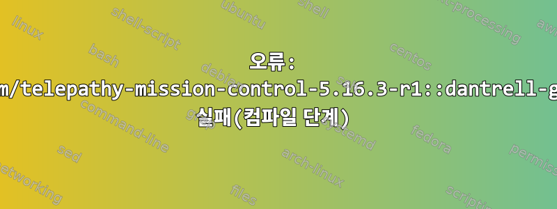 오류: net-im/telepathy-mission-control-5.16.3-r1::dantrell-gnome 실패(컴파일 단계)