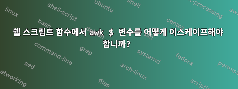 쉘 스크립트 함수에서 awk $ 변수를 어떻게 이스케이프해야 합니까?