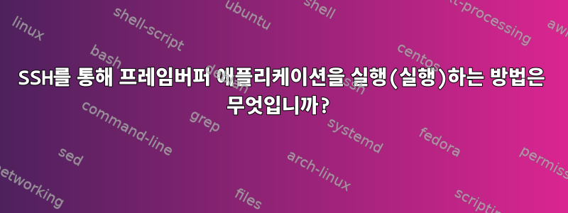 SSH를 통해 프레임버퍼 애플리케이션을 실행(실행)하는 방법은 무엇입니까?