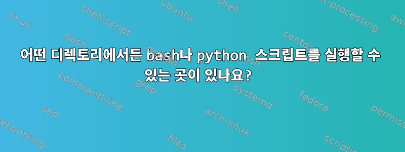 어떤 디렉토리에서든 bash나 python 스크립트를 실행할 수 있는 곳이 있나요?