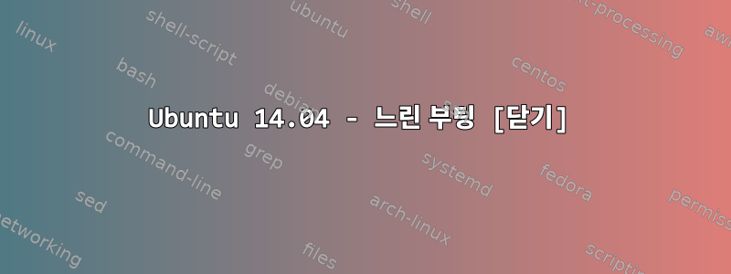 Ubuntu 14.04 - 느린 부팅 [닫기]