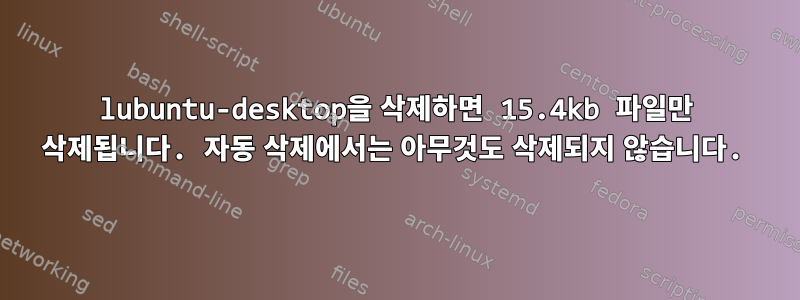 lubuntu-desktop을 삭제하면 15.4kb 파일만 삭제됩니다. 자동 삭제에서는 아무것도 삭제되지 않습니다.