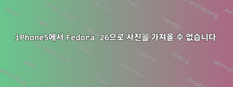 iPhone5에서 Fedora 26으로 사진을 가져올 수 없습니다