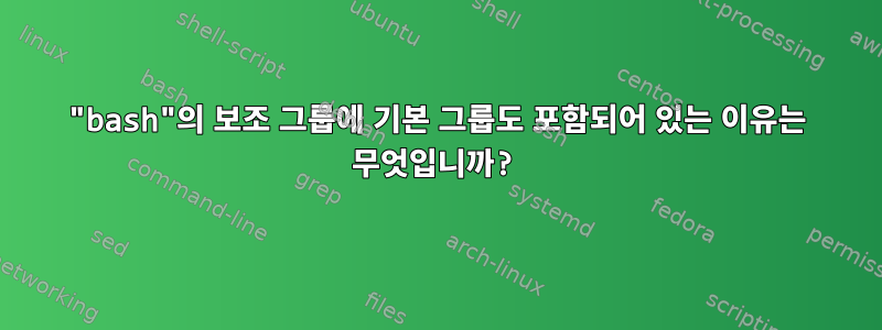 "bash"의 보조 그룹에 기본 그룹도 포함되어 있는 이유는 무엇입니까?