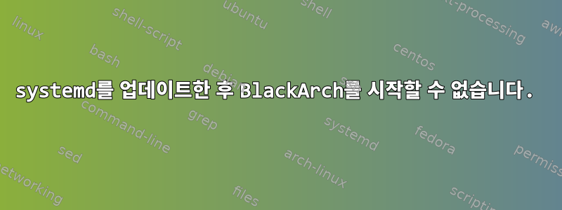 systemd를 업데이트한 후 BlackArch를 시작할 수 없습니다.