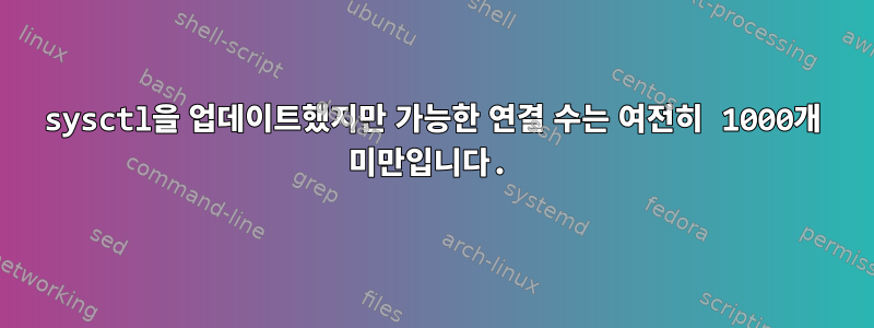 sysctl을 업데이트했지만 가능한 연결 수는 여전히 1000개 미만입니다.