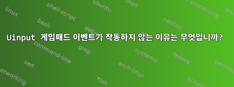 Uinput 게임패드 이벤트가 작동하지 않는 이유는 무엇입니까?