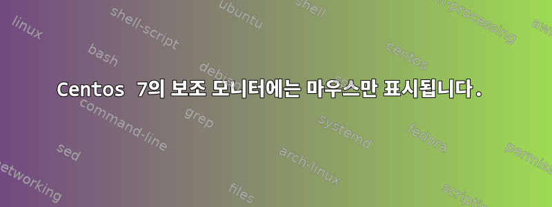 Centos 7의 보조 모니터에는 마우스만 표시됩니다.