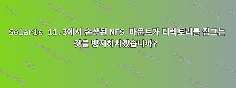 Solaris 11.3에서 손상된 NFS 마운트가 디렉토리를 잠그는 것을 방지하시겠습니까?