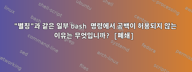 "별칭"과 같은 일부 bash 명령에서 공백이 허용되지 않는 이유는 무엇입니까? [폐쇄]