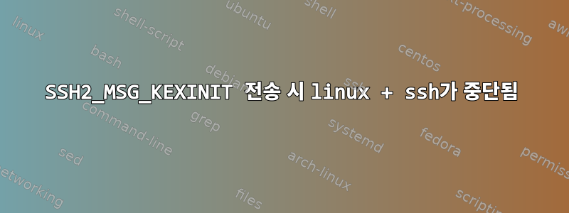 SSH2_MSG_KEXINIT 전송 시 linux + ssh가 중단됨