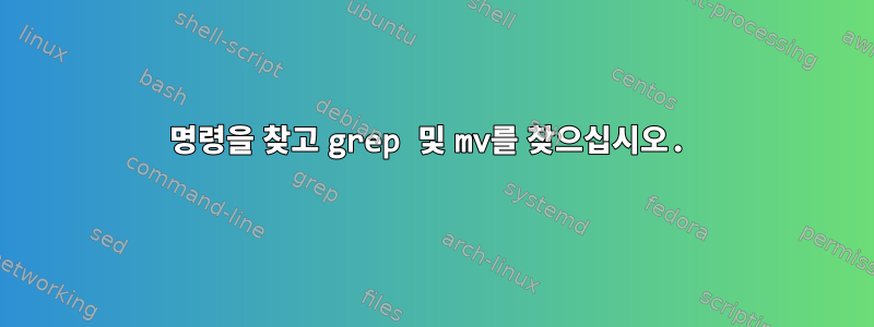 명령을 찾고 grep 및 mv를 찾으십시오.