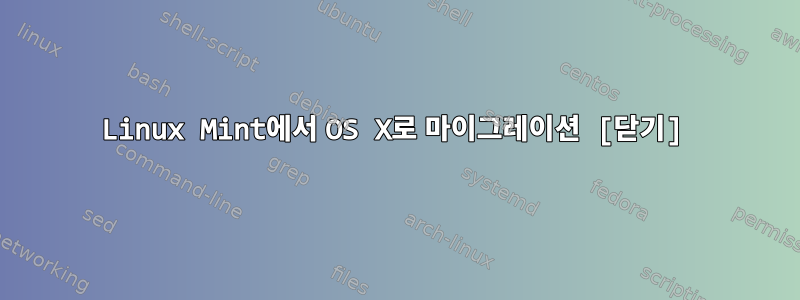 Linux Mint에서 OS X로 마이그레이션 [닫기]