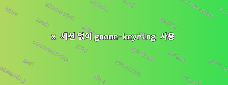 x 세션 없이 gnome-keyring 사용