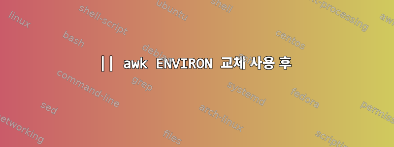 || awk ENVIRON 교체 사용 후