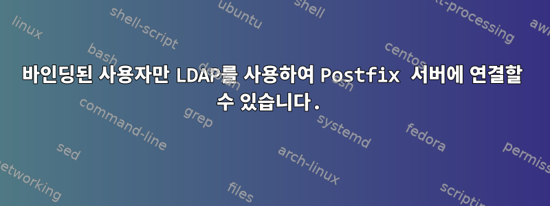 바인딩된 사용자만 LDAP를 사용하여 Postfix 서버에 연결할 수 있습니다.