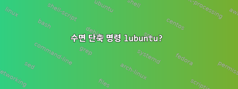 수면 단축 명령 lubuntu?