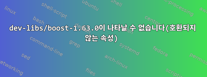 dev-libs/boost-1.63.0이 나타날 수 없습니다(호환되지 않는 속성)