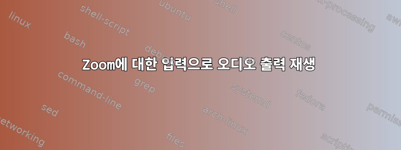 Zoom에 대한 입력으로 오디오 출력 재생