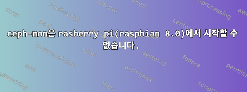 ceph-mon은 rasberry pi(raspbian 8.0)에서 시작할 수 없습니다.