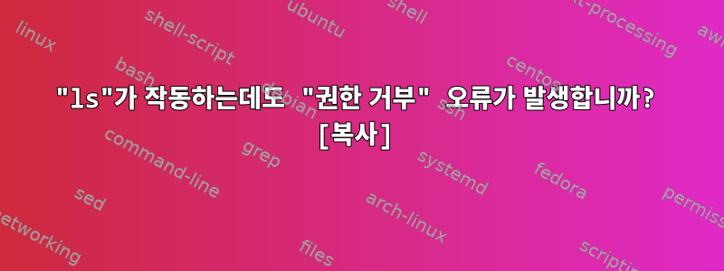 "ls"가 작동하는데도 "권한 거부" 오류가 발생합니까? [복사]