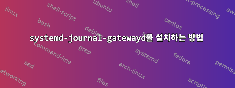 systemd-journal-gatewayd를 설치하는 방법