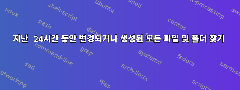 지난 24시간 동안 변경되거나 생성된 모든 파일 및 폴더 찾기