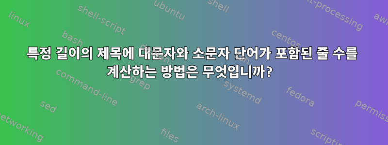 특정 길이의 제목에 대문자와 소문자 단어가 포함된 줄 수를 계산하는 방법은 무엇입니까?