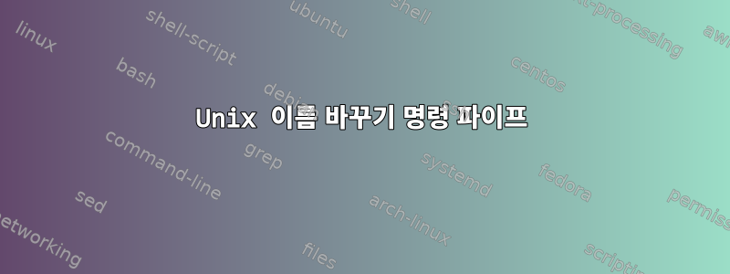 Unix 이름 바꾸기 명령 파이프