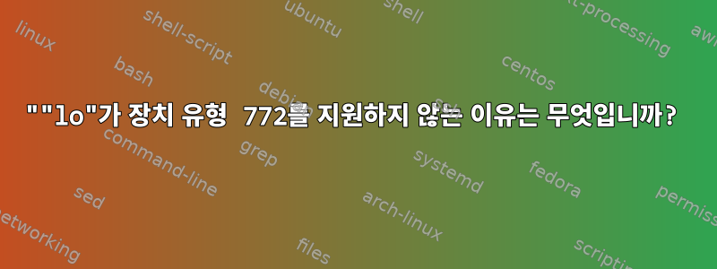 ""lo"가 장치 유형 772를 지원하지 않는 이유는 무엇입니까?