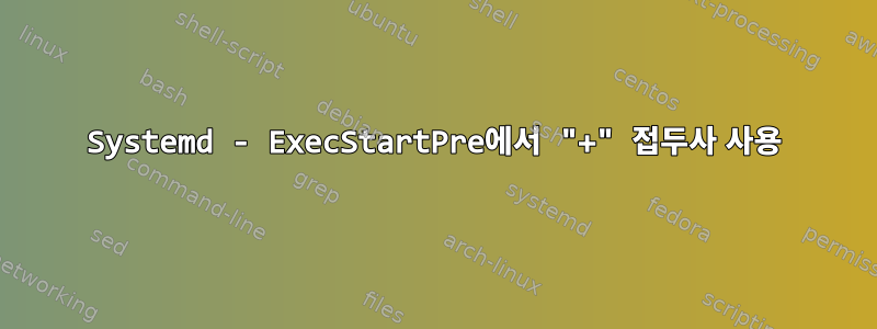 Systemd - ExecStartPre에서 "+" 접두사 사용