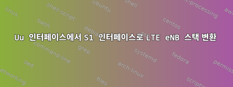 Uu 인터페이스에서 S1 인터페이스로 LTE eNB 스택 변환